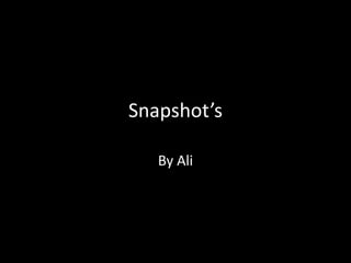 Snapshot’s By Ali 