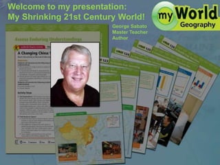 Welcome to my presentation:My Shrinking 21st Century World! George SabatoMaster Teacher Author