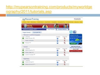 http://mypearsontraining.com/products/myworldgeography/2011/tutorials.asp