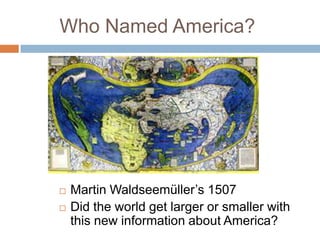 Who Named America?Martin Waldseemüller’s 1507Did the world get larger or smaller with this new information about America?