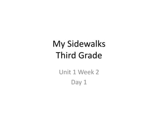 My Sidewalks
Third Grade
Unit 1 Week 2
Day 1
 