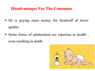 Disadvantages For The Consumer
 He is paying more money for foodstuff of lower
quality.
 Some forms of adulteration are injurious to health ,
even resulting in death.
28
 