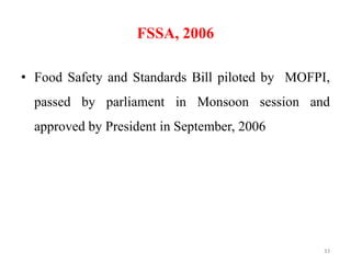 FSSA, 2006
• Food Safety and Standards Bill piloted by MOFPI,
passed by parliament in Monsoon session and
approved by President in September, 2006
33
 