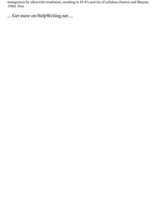mutagenesis by ultraviolet irradiation, resulting in 45.4% activity of cellulase (Junwei and Shuyun,
1988). Non
... Get more on HelpWriting.net ...
 