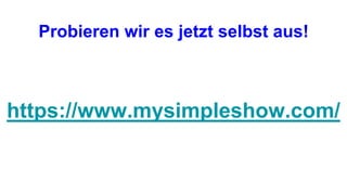 Probieren wir es jetzt selbst aus!
https://www.mysimpleshow.com/
 