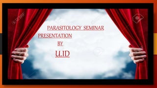 PARASITOLOGY SEMINAR
PRESENTATION
BY
U.ID
 