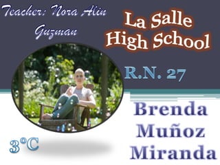 Teacher: Nora Alin Guzman La Salle HighSchool R.N. 27 Brenda Muñoz  Miranda 3°C 