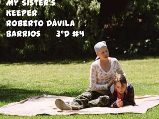 My Sister’s
Keeper
Roberto Dávila
Barrios     3°D #4
 