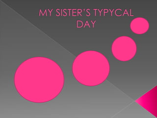 MY SISTER’S TYPYCAL DAY 