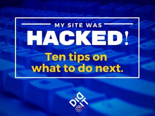 HACKED
Ten tips on
what to do next.
MY SITE WAS
!
 