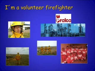 I´m a volunteer firefighter