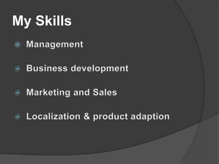 My Skills Management  Business development   Marketing and Sales   Localization & product adaption 
