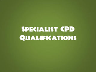 Specialist CPD
Qualifications
 