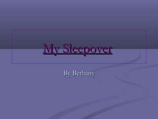My SleepoverMy Sleepover
By BethanyBy Bethany
 