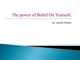 The power of Belief On Yourself.
By- Deepak Pandey

 