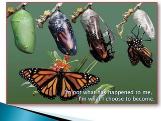 I'm not what has happened to me,
I'm what I choose to become.

 