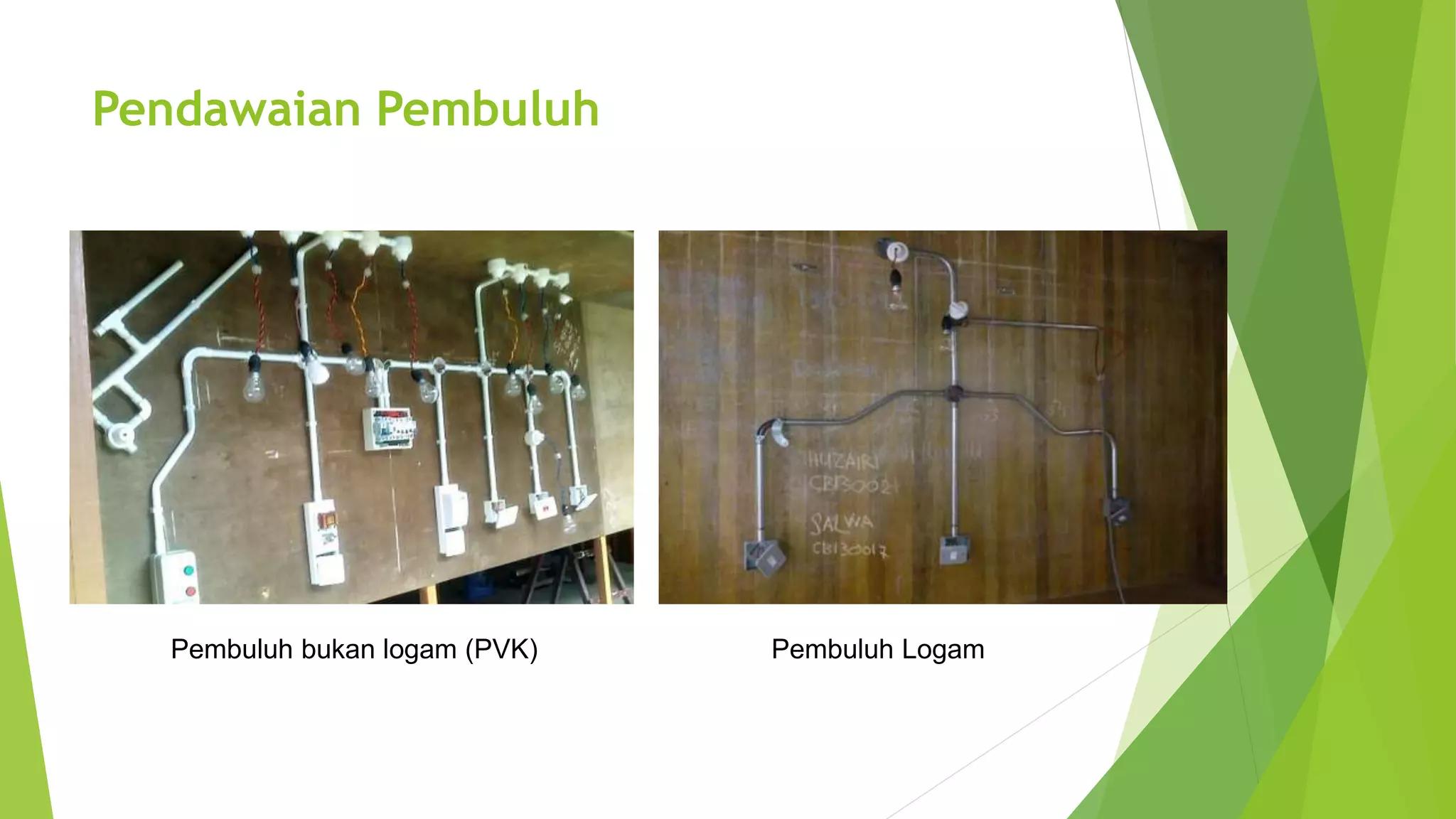 Pendawaian Pembuluh 
Pembuluh bukan logam (PVK) Pembuluh Logam 
 