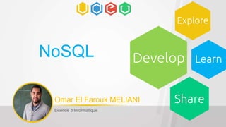NoSQL
Omar El Farouk MELIANI
Licence 3 Informatique
 