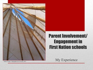 Parent Involvement/
Engagement in
First Nation schools

Inside of Teepee. Photography by Fay Zoccole, 2013.

My Experience

 