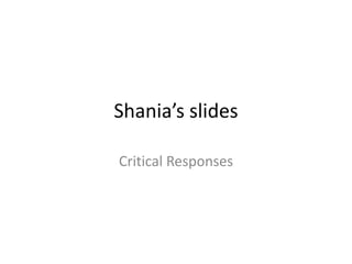 Shania’s slides
Critical Responses

 