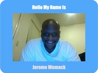 Hello My Name Is
Jerome Womack
 