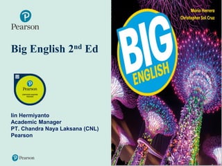 Big English 2nd Ed
Image placeholder
1
Presentation Title Arial Bold 7 pt
Image by Photographer’s Name (Credit in black type) or
Image by Photographer’s Name (Credit in white type)
Iin Hermiyanto
Academic Manager
PT. Chandra Naya Laksana (CNL)
Pearson
 