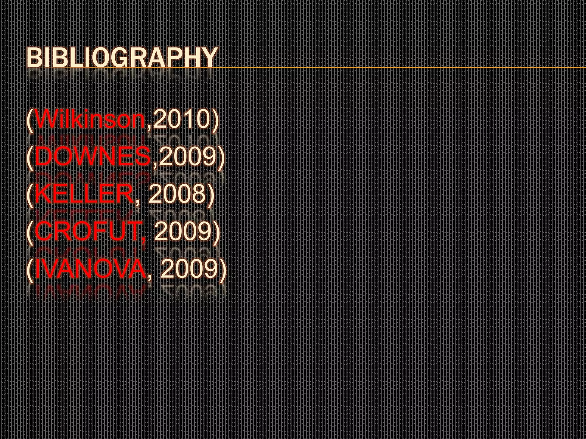BIBLIOGRAPHY
(Wilkinson,2010)
(DOWNES,2009)
(KELLER, 2008)
(CROFUT, 2009)
(IVANOVA, 2009)
 