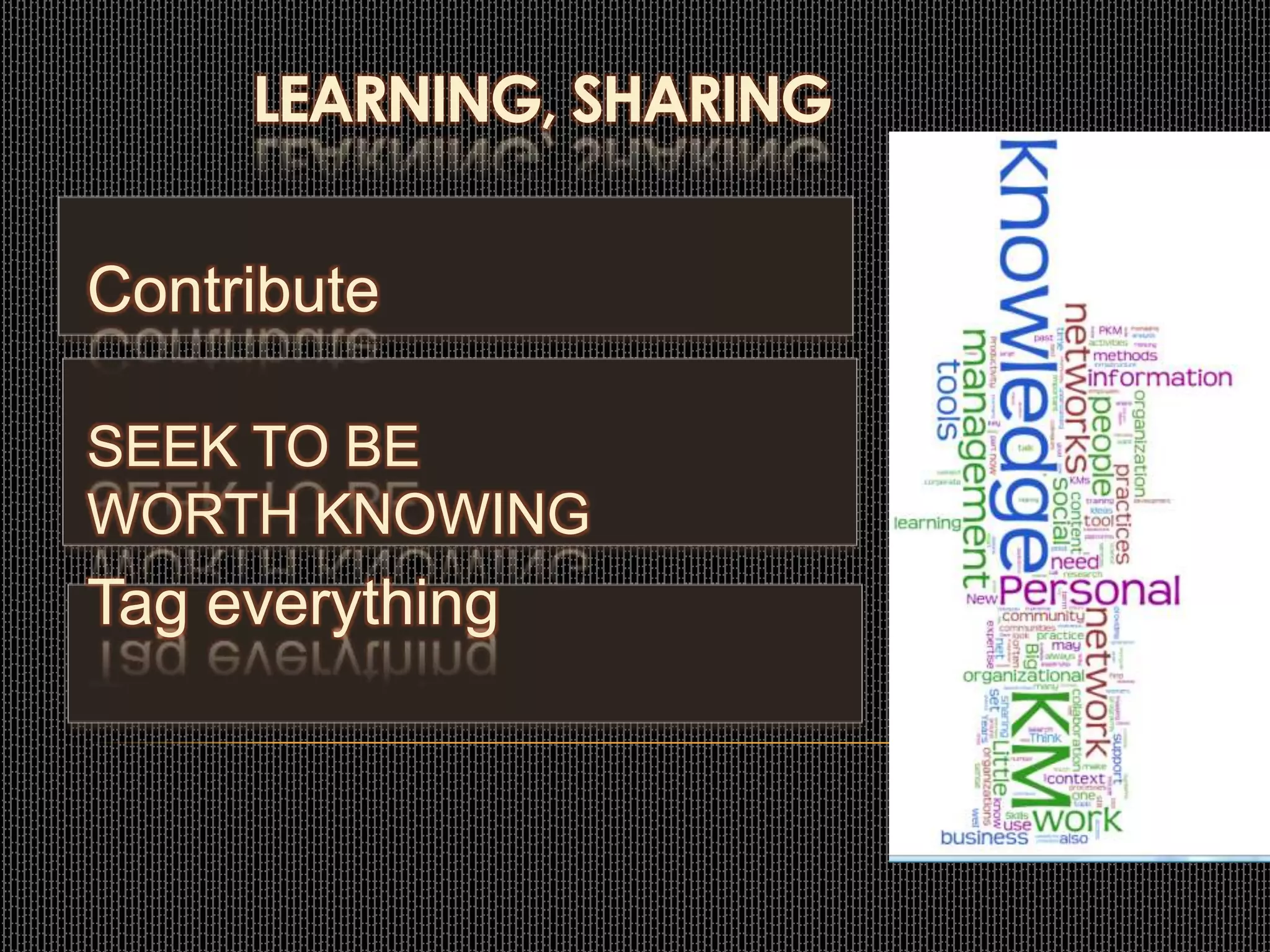 LEARNING, SHARING
Contribute
SEEK TO BE
WORTH KNOWING
Tag everything
 