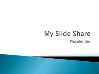 My SlideShare Placeholder 