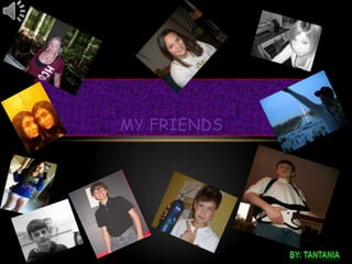 MY Friends By: tantania 