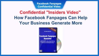 Confidential &quot;Insiders Video&quot;  How Facebook Fanpages Can Help Your Business Generate More Profits Facebook Fanpages Confidential Video 