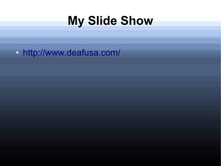My Slide Show 
● http://www.deafusa.com/ 
