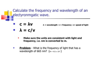 Calculate the frequency and wavelength of an electyronmgatic wave. ,[object Object],[object Object],[object Object],[object Object]