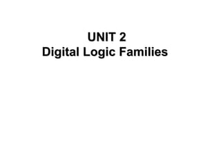 UNIT 2 
Digital Logic Families 
 