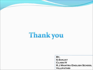 By, S.Sanjay Class IV R.J Mantra English School Villipathri 