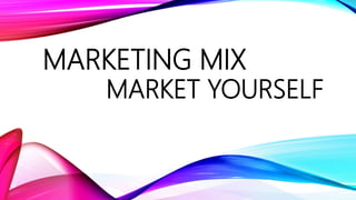 MARKETING MIX
MARKET YOURSELF
 