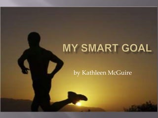 My SMART Goal by Kathleen McGuire 