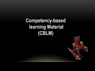 Competency-based
learning Material
(CBLM)
 