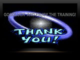 GOODLUCK AND ENJOY THE TRAINING!
 