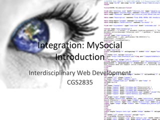Integration: MySocial
      Introduction
Interdisciplinary Web Development
              CGS2835
 