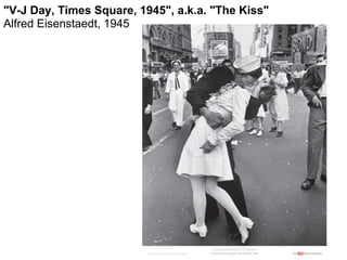 "V-J Day, Times Square, 1945", a.k.a. "The Kiss"
Alfred Eisenstaedt, 1945
 