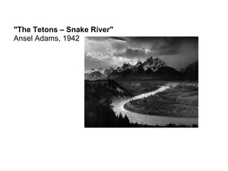 "The Tetons – Snake River"
Ansel Adams, 1942
 