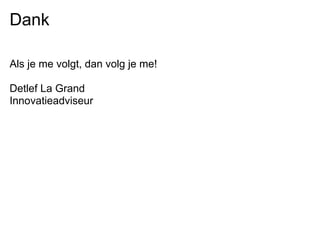 Dank

Als je me volgt, dan volg je me!

Detlef La Grand
Innovatieadviseur
 