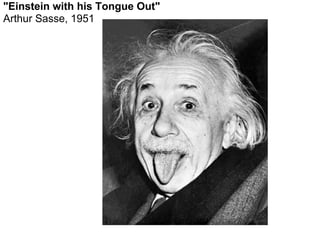 "Einstein with his Tongue Out"
Arthur Sasse, 1951
 
