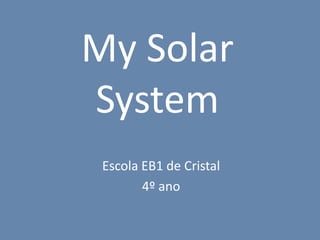 My Solar System Escola EB1 de Cristal 4º ano 