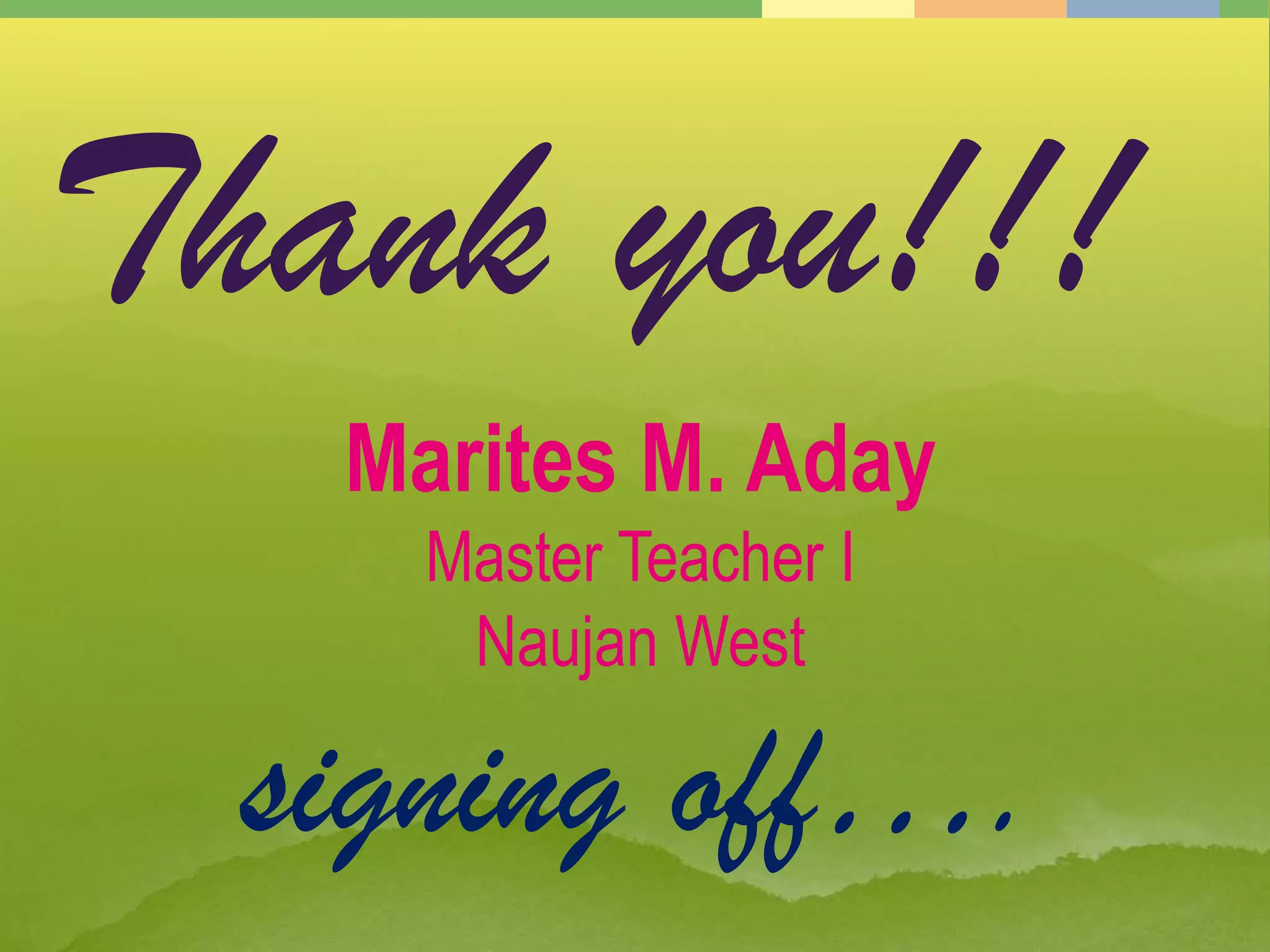 Thank you!!!
Marites M. Aday
Master Teacher I
Naujan West
signing off….
 