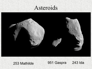 Asteroids
253 Mathilde 951 Gaspra 243 Ida
 