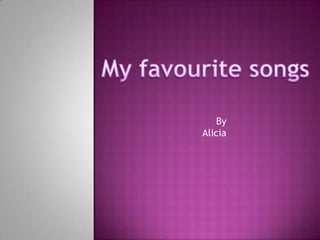 My favourite songs By Alicia 