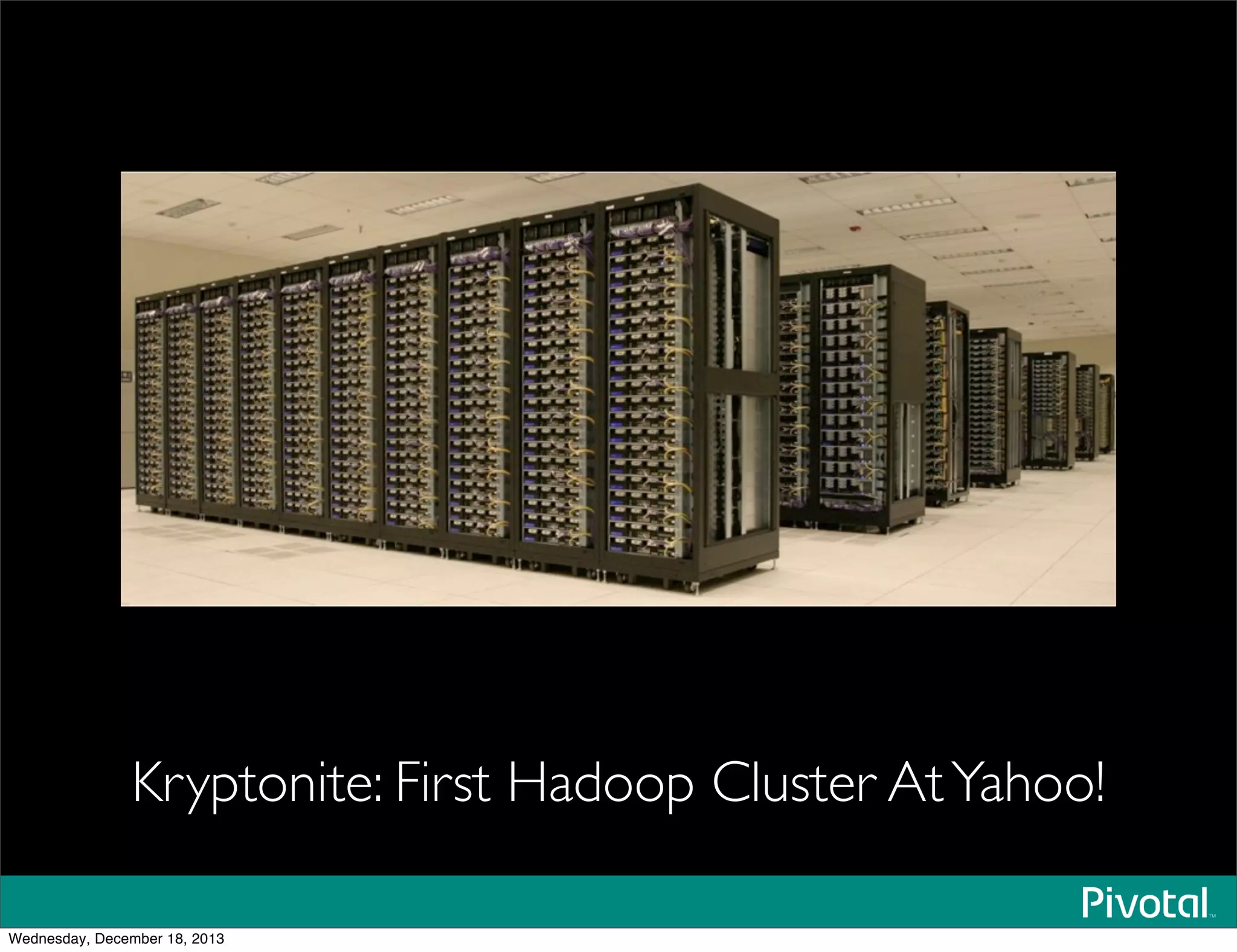Kryptonite: First Hadoop Cluster AtYahoo!
Wednesday, December 18, 2013
 