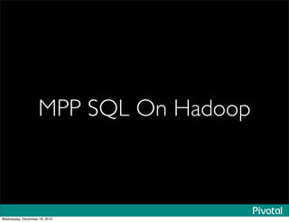MPP SQL On Hadoop
Wednesday, December 18, 2013
 